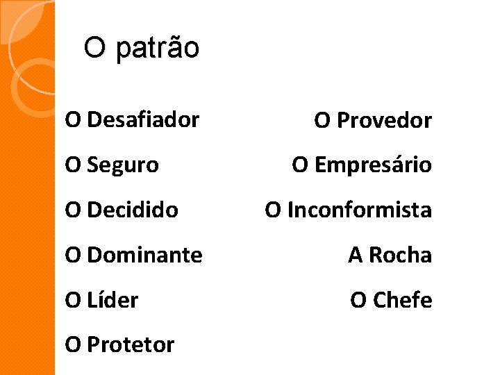 O patrão O Desafiador O Seguro O Decidido O Provedor O Empresário O Inconformista O patrão O Desafiador O Seguro O Decidido O Provedor O Empresário O Inconformista