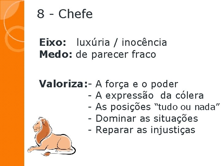 8 - Chefe Eixo: luxúria / inocência Medo: de parecer fraco Valoriza: - A 8 - Chefe Eixo: luxúria / inocência Medo: de parecer fraco Valoriza: - A