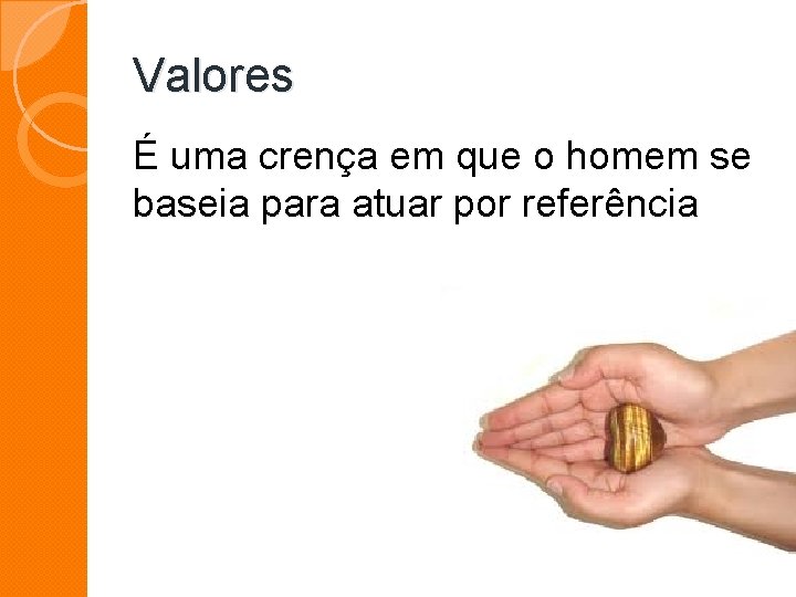 Valores É uma crença em que o homem se baseia para atuar por referência Valores É uma crença em que o homem se baseia para atuar por referência