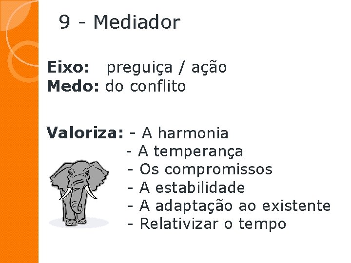 9 - Mediador Eixo: preguiça / ação Medo: do conflito Valoriza: - A harmonia 9 - Mediador Eixo: preguiça / ação Medo: do conflito Valoriza: - A harmonia