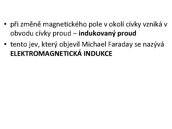 • při změně magnetického pole v okolí cívky vzniká v obvodu cívky proud • při změně magnetického pole v okolí cívky vzniká v obvodu cívky proud
