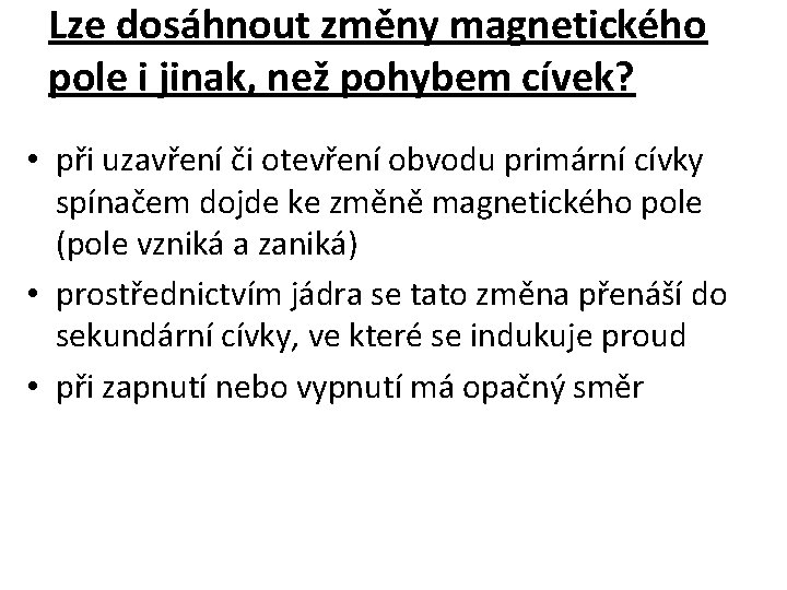 Lze dosáhnout změny magnetického pole i jinak, než pohybem cívek? • při uzavření či Lze dosáhnout změny magnetického pole i jinak, než pohybem cívek? • při uzavření či