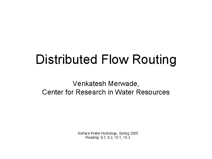 Distributed Flow Routing Venkatesh Merwade, Center for Research in Water Resources Surface Water Hydrology,