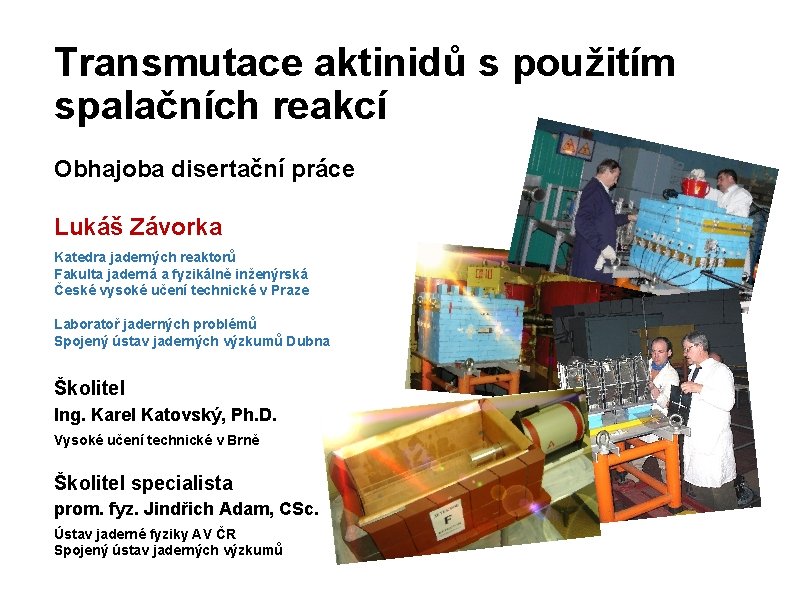 Transmutace aktinidů s použitím spalačních reakcí Obhajoba disertační práce Lukáš Závorka Katedra jaderných reaktorů