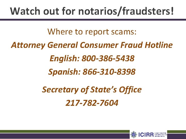 Watch out for notarios/fraudsters! Where to report scams: Attorney General Consumer Fraud Hotline English: