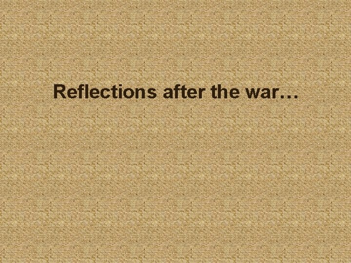 Reflections after the war… 