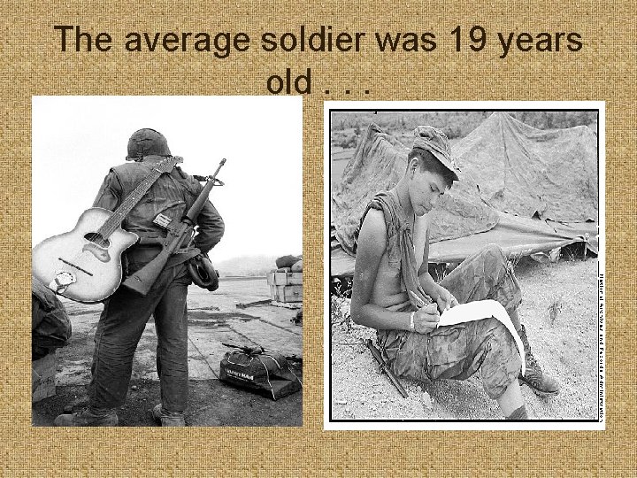 The average soldier was 19 years old. . . 