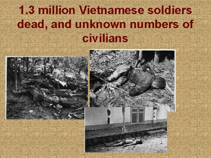 1. 3 million Vietnamese soldiers dead, and unknown numbers of civilians 