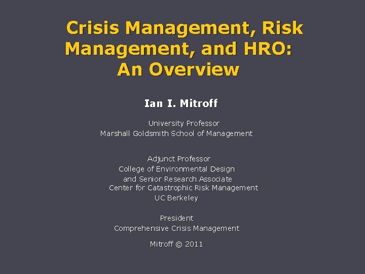 Crisis Management, Risk Management, and HRO: An Overview Ian I. Mitroff University Professor Marshall