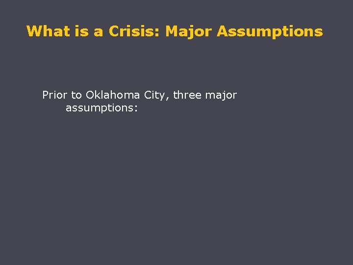 What is a Crisis: Major Assumptions Prior to Oklahoma City, three major assumptions: 