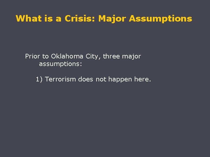 What is a Crisis: Major Assumptions Prior to Oklahoma City, three major assumptions: 1)