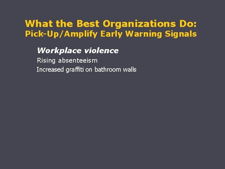 What the Best Organizations Do: Pick-Up/Amplify Early Warning Signals Workplace violence Rising absenteeism Increased