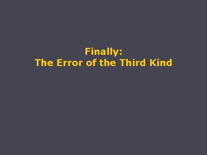 Finally: The Error of the Third Kind 