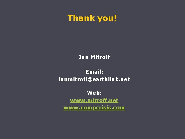 Thank you! Ian Mitroff Email: ianmitroff@earthlink. net Web: www. mitroff. net www. compcrisis. com