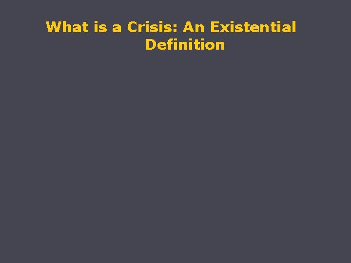 What is a Crisis: An Existential Definition 