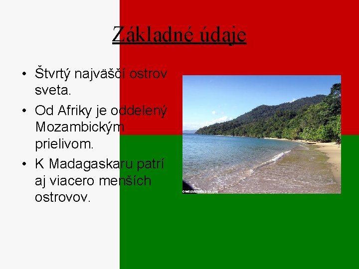 Základné údaje • Štvrtý najväščí ostrov sveta. • Od Afriky je oddelený Mozambickým prielivom.