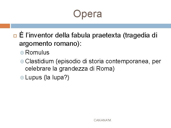 Opera È l’inventor della fabula praetexta (tragedia di argomento romano): Romulus Clastidium (episodio di