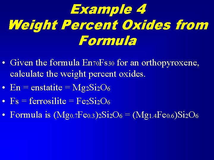 Example 4 Weight Percent Oxides from Formula • Given the formula En 70 Fs Example 4 Weight Percent Oxides from Formula • Given the formula En 70 Fs