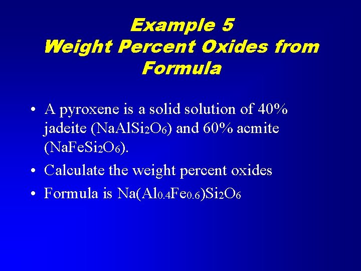 Example 5 Weight Percent Oxides from Formula • A pyroxene is a solid solution