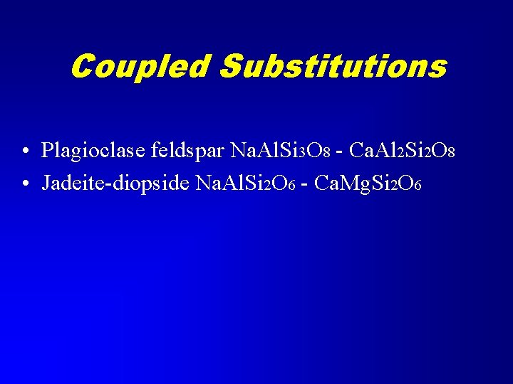 Coupled Substitutions • Plagioclase feldspar Na. Al. Si 3 O 8 - Ca. Al