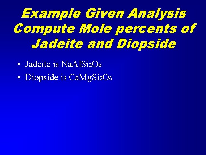 Example Given Analysis Compute Mole percents of Jadeite and Diopside • Jadeite is Na. Example Given Analysis Compute Mole percents of Jadeite and Diopside • Jadeite is Na.