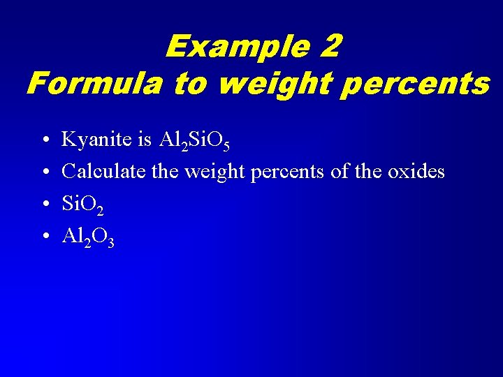 Example 2 Formula to weight percents • • Kyanite is Al 2 Si. O