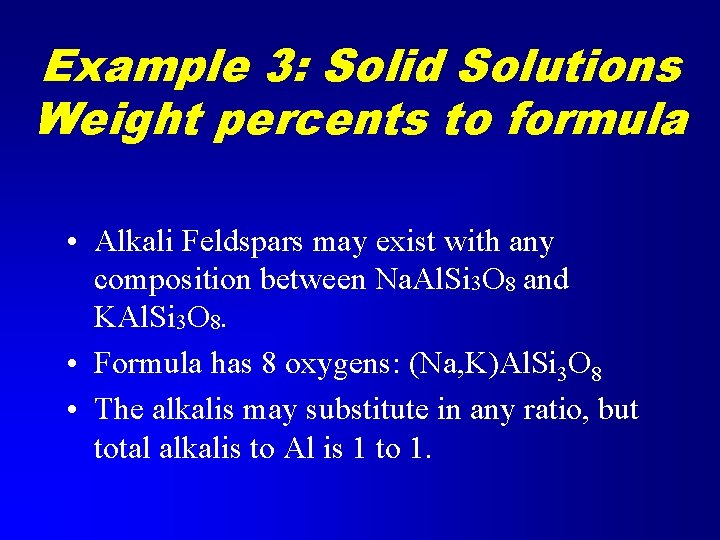 Example 3: Solid Solutions Weight percents to formula • Alkali Feldspars may exist with