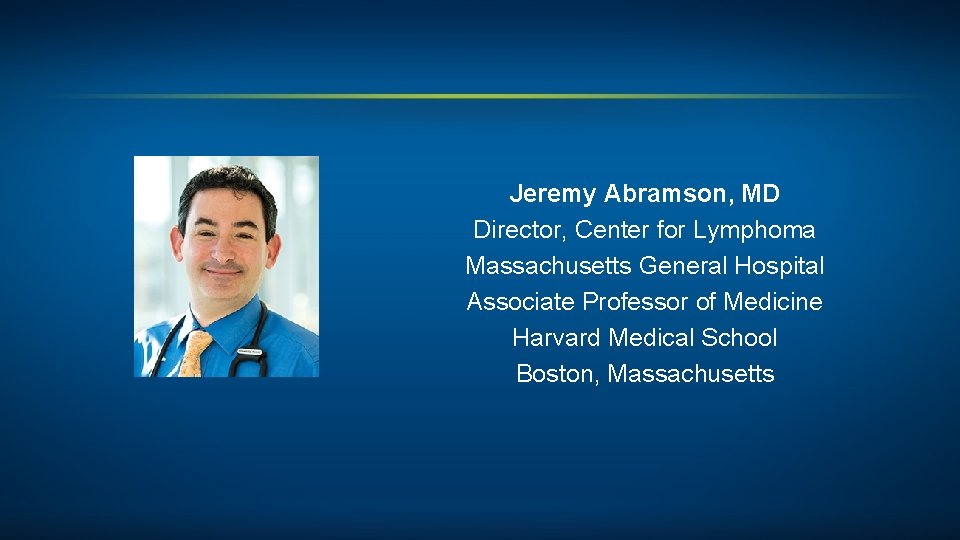 Jeremy Abramson, MD Director, Center for Lymphoma Massachusetts General Hospital Associate Professor of Medicine