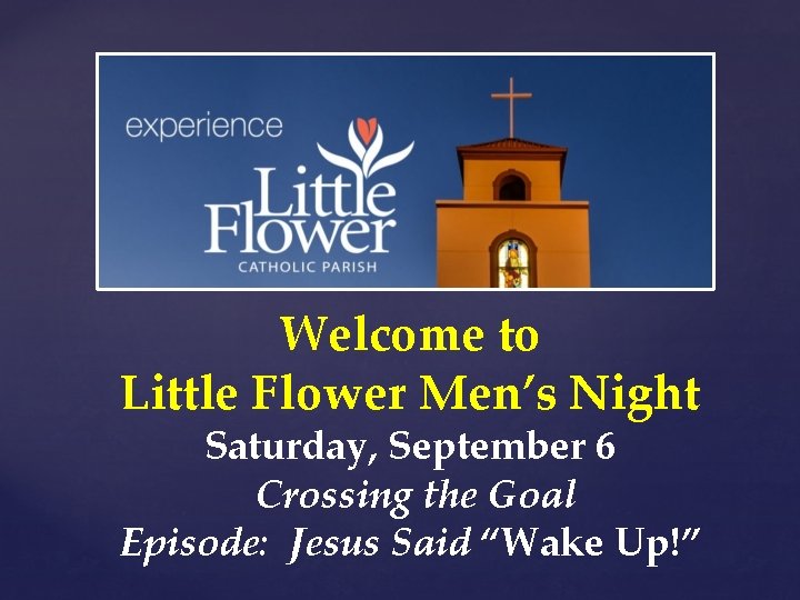 Welcome to Little Flower Men’s Night Saturday, September 6 Crossing the Goal Episode: Jesus