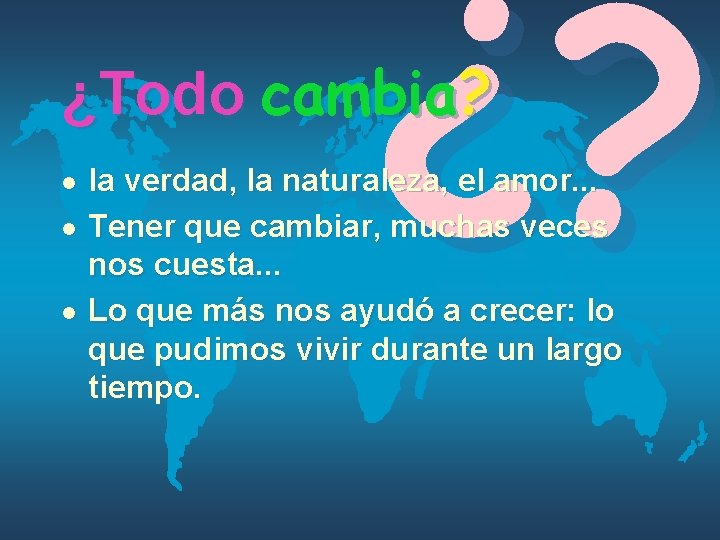 ¿? ¿Todo cambia? l la verdad, la naturaleza, el amor. . . Tener que