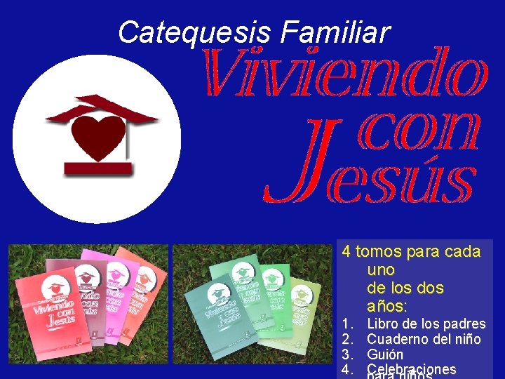 Catequesis Familiar 4 tomos para cada uno de los dos años: 1. 2. 3.