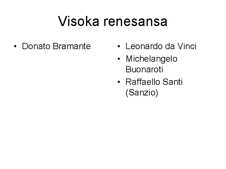 Visoka renesansa • Donato Bramante • Leonardo da Vinci • Michelangelo Buonaroti • Raffaello