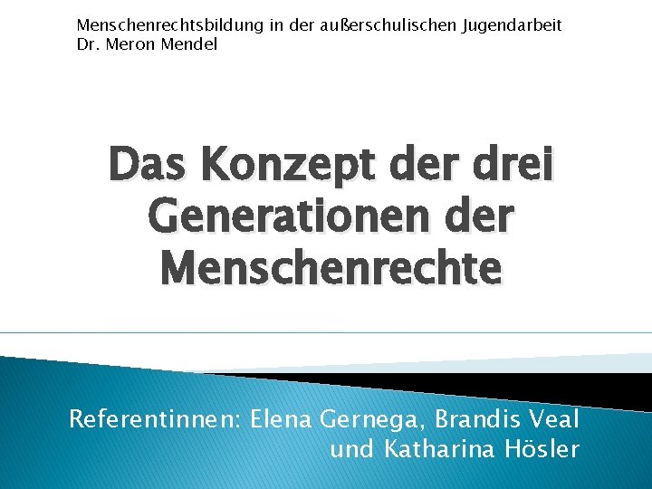 Menschenrechtsbildung in der außerschulischen Jugendarbeit Dr. Meron Mendel Das Konzept der drei Generationen der