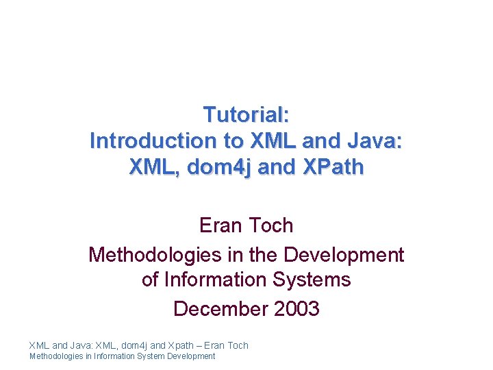 Tutorial: Introduction to XML and Java: XML, dom 4 j and XPath Eran Toch