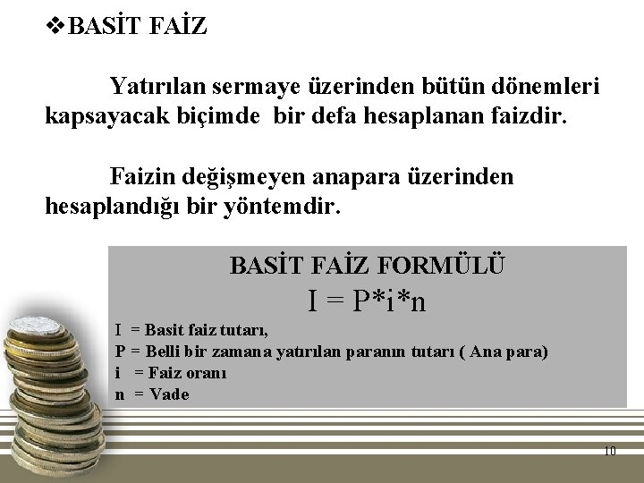 v. BASİT FAİZ Yatırılan sermaye üzerinden bütün dönemleri kapsayacak biçimde bir defa hesaplanan faizdir. v. BASİT FAİZ Yatırılan sermaye üzerinden bütün dönemleri kapsayacak biçimde bir defa hesaplanan faizdir.