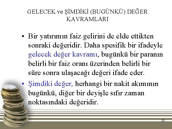 GELECEK ve ŞİMDİKİ (BUGÜNKÜ) DEĞER KAVRAMLARI • Bir yatırımın faiz gelirini de elde ettikten GELECEK ve ŞİMDİKİ (BUGÜNKÜ) DEĞER KAVRAMLARI • Bir yatırımın faiz gelirini de elde ettikten