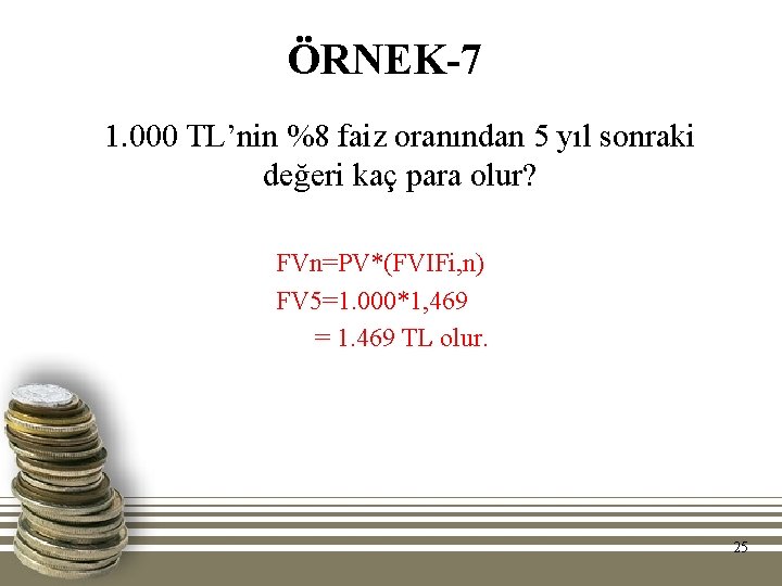 ÖRNEK-7 1. 000 TL’nin %8 faiz oranından 5 yıl sonraki değeri kaç para olur? ÖRNEK-7 1. 000 TL’nin %8 faiz oranından 5 yıl sonraki değeri kaç para olur?