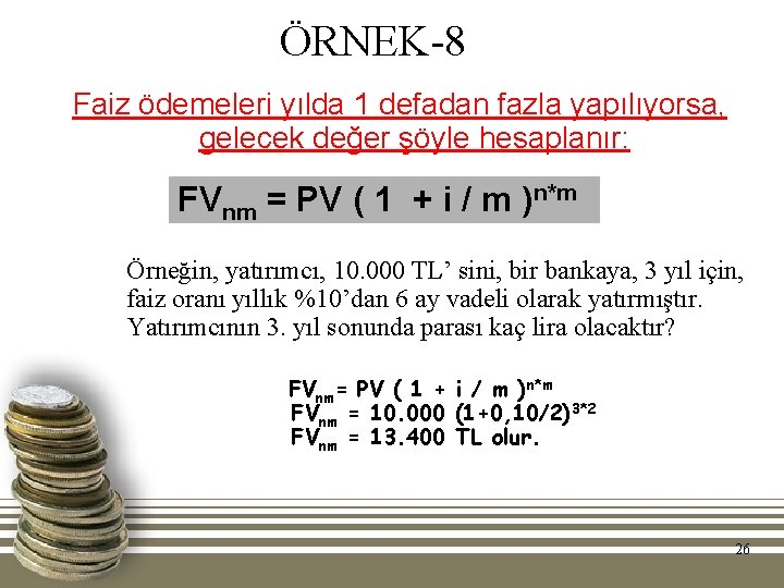 ÖRNEK-8 Faiz ödemeleri yılda 1 defadan fazla yapılıyorsa, gelecek değer şöyle hesaplanır: FVnm = ÖRNEK-8 Faiz ödemeleri yılda 1 defadan fazla yapılıyorsa, gelecek değer şöyle hesaplanır: FVnm =