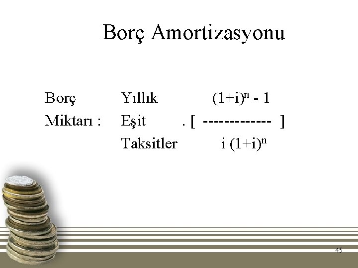 Borç Amortizasyonu Borç Miktarı : Yıllık (1+i)n - 1 Eşit. [ ------- ] Taksitler