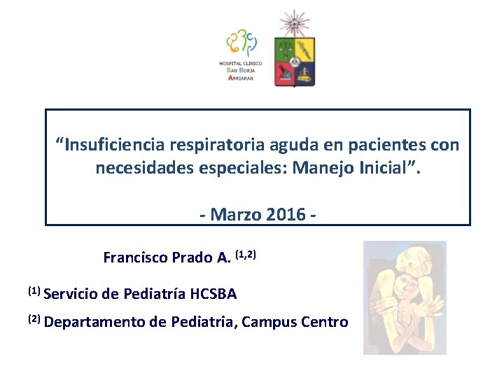 “Insuficiencia respiratoria aguda en pacientes con necesidades especiales: Manejo Inicial”. - Marzo 2016 Francisco