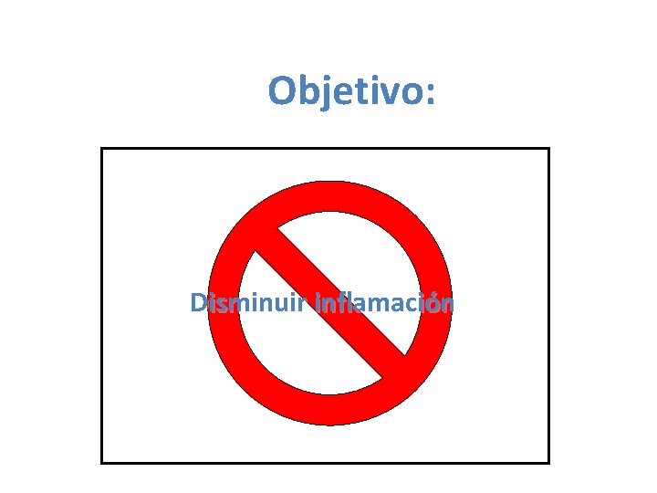 Objetivo: Disminuir inflamación 