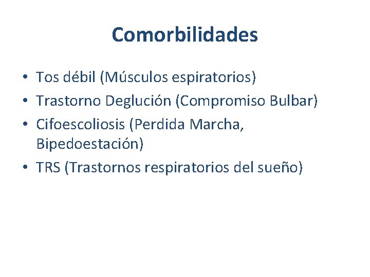 Comorbilidades • Tos débil (Músculos espiratorios) • Trastorno Deglución (Compromiso Bulbar) • Cifoescoliosis (Perdida