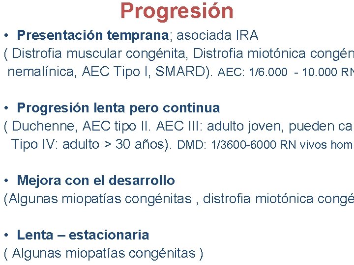 Progresión • Presentación temprana; asociada IRA ( Distrofia muscular congénita, Distrofia miotónica congén nemalínica,