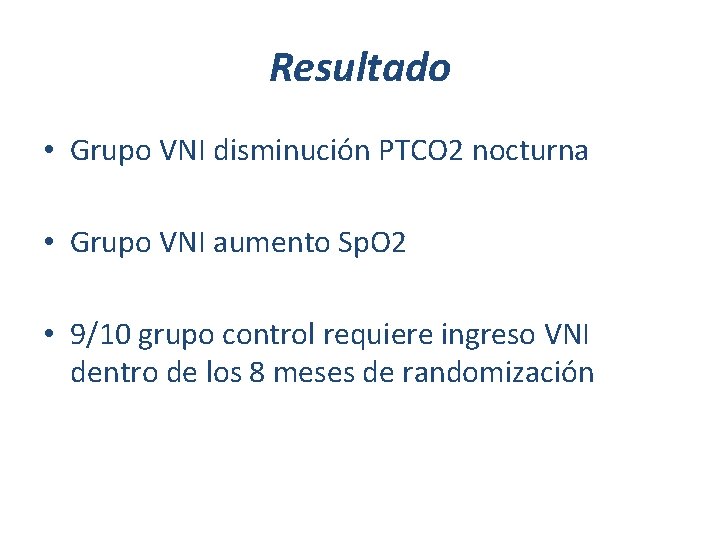 Resultado • Grupo VNI disminución PTCO 2 nocturna • Grupo VNI aumento Sp. O