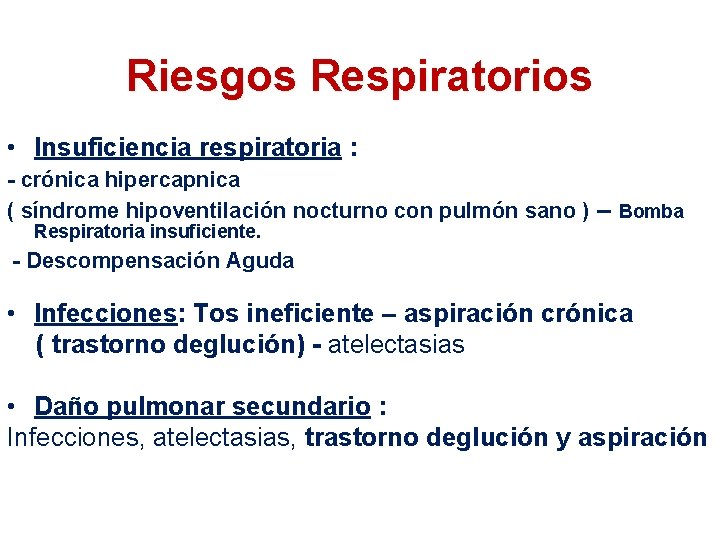 Riesgos Respiratorios • Insuficiencia respiratoria : - crónica hipercapnica ( síndrome hipoventilación nocturno con