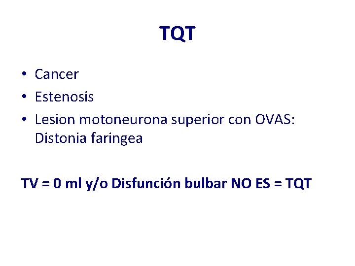 TQT • Cancer • Estenosis • Lesion motoneurona superior con OVAS: Distonia faringea TV