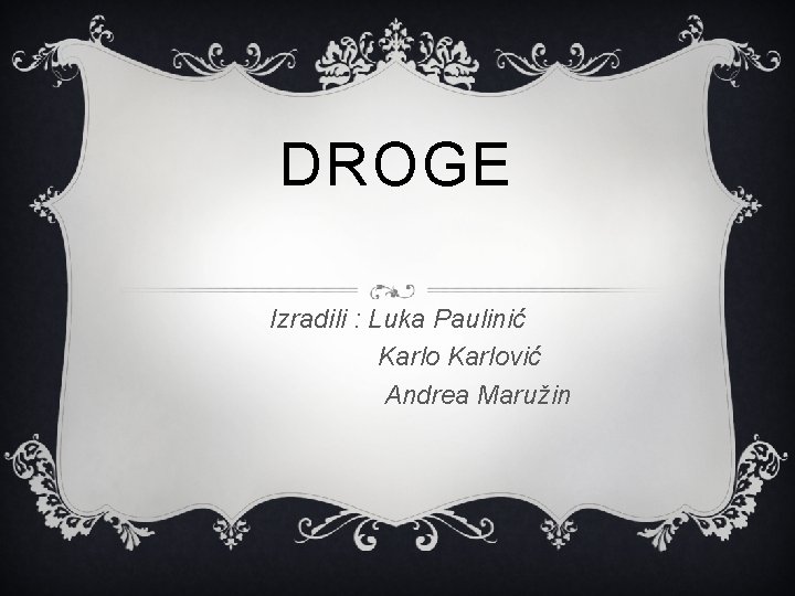 DROGE Izradili : Luka Paulinić Karlović Andrea Maružin 