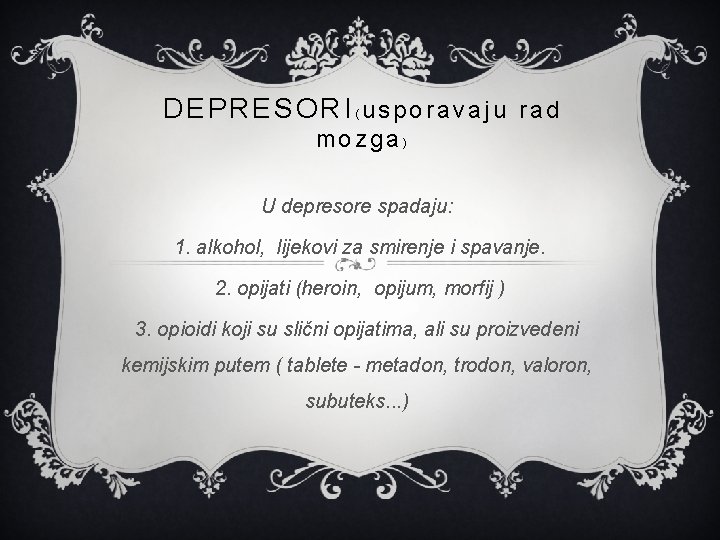 DEPRESORI(usporavaju rad mozga) U depresore spadaju: 1. alkohol, lijekovi za smirenje i spavanje. 2.