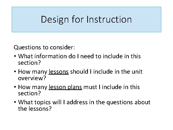 Design for Instruction Questions to consider: • What information do I need to include