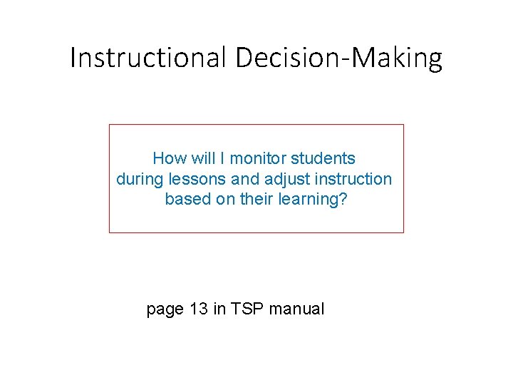 Instructional Decision-Making How will I monitor students during lessons and adjust instruction based on